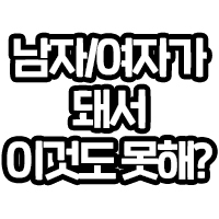 남자/여자가 돼서 이것도 못해?
