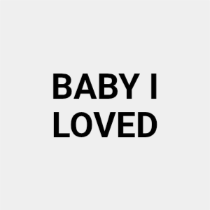 BABY I LOVED